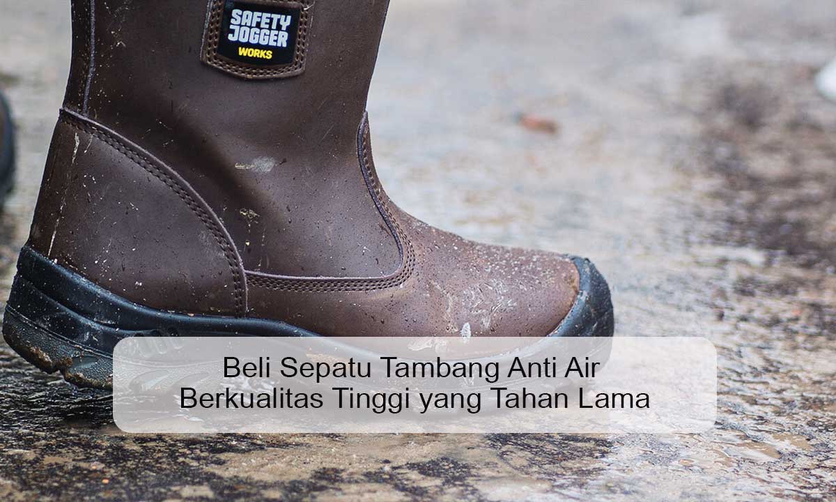 Beli Sepatu Tambang Anti Air Berkualitas Tinggi yang Tahan Lama