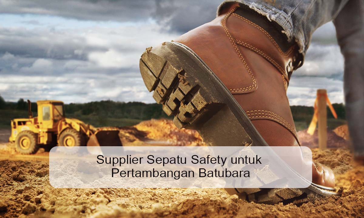Supplier Sepatu Safety untuk Pertambangan Batubara