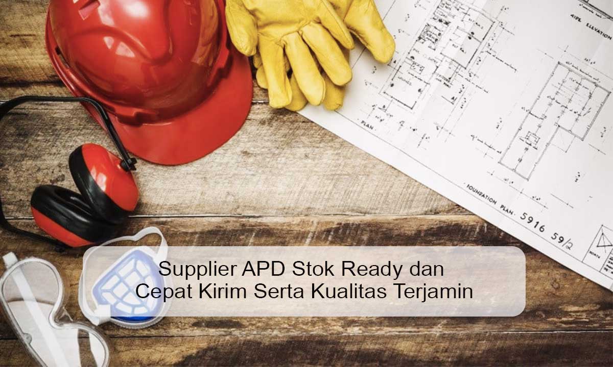 Supplier APD Stok Ready dan Cepat Kirim: Solusi Cepat untuk Kebutuhan Keselamatan Kerja